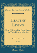 Healthy Living, Vol. 1: How Children Can Grow Strong for Their Country's Service (Classic Reprint)