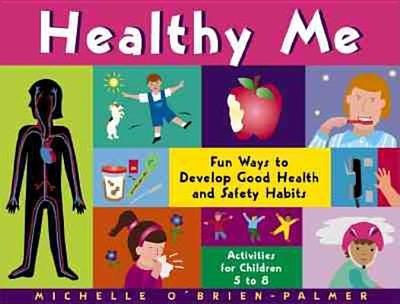 Healthy Me: Fun Ways to Develop Good Health and Safety Habits - O'Brien-Palmer, Michelle