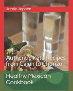Healthy Mexican Cookbook: Authentic Keto and Diabetic Recipes-Cajun to Chorizo