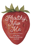 Healthy New Me: 90 Day Daily Food Journal, Food Tracker and Exercise Tracking Notebook with a Weekly Meal Planner