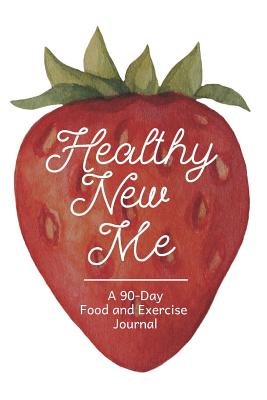 Healthy New Me: 90 Day Daily Food Journal, Food Tracker and Exercise Tracking Notebook with a Weekly Meal Planner - Every Day Journals and Planners
