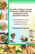 Healthy Ninja Creami Protein Cookbook for Beginners and Advanced Users: Unlocking the Power of Creami Protein for a Healthier Lifestyle