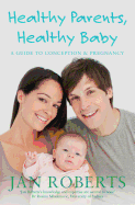 Healthy Parents, Healthy Baby: A Guide to Conception and Pregnancy