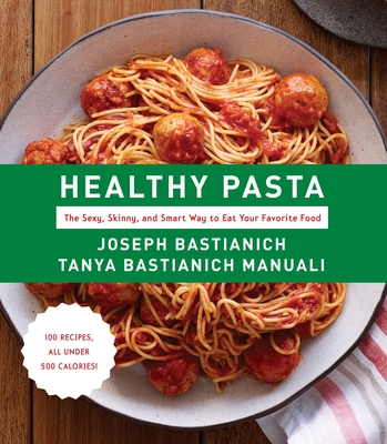 Healthy Pasta: The Sexy, Skinny, and Smart Way to Eat Your Favorite Food: A Cookbook - Bastianich, Joseph, and Bastianich Manuali, Tanya