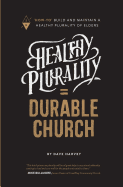 Healthy Plurality = Durable Church: "how-To" Build and Maintain a Healthy Plurality of Elders