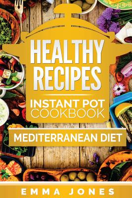 Healthy Recipes: 2 Manuscripts- Instant Pot Cookbook and Mediterranean Diet - Jones, Emma