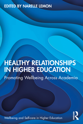 Healthy Relationships in Higher Education: Promoting Wellbeing Across Academia - Lemon, Narelle (Editor)