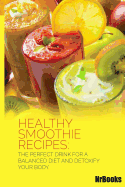 Healthy Smoothie Recipes: The Perfect Drink for a Balanced Diet and Detoxify Your Body