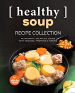 Healthy Soup Recipe Collection: Nourishing, Balanced Soups with Veggies, Proteins & Grains