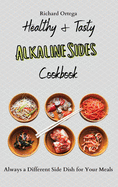 Healthy & Tasty Alkaline Sides Cookbook: Always a Different Side Dish for Your Meals