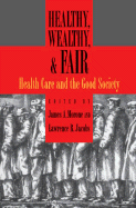 Healthy, Wealthy, & Fair: Health Care and the Good Society