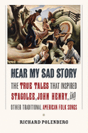 Hear My Sad Story: The True Tales That Inspired Stagolee, John Henry, and Other Traditional American Folk Songs