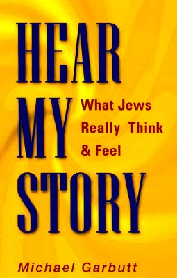 Hear My Story!: What Jews Really Think and Feel - Garbutt, Michael Jaffe