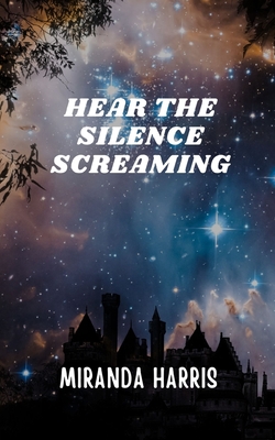 Hear the Silence Screaming - Harris, Miranda