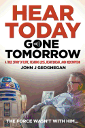 Hear Today, Gone Tomorrow: A True Story of Love, Hearing Loss, Heartbreak and Redemption