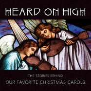 Heard on High: The Stories Behind Our Favorite Christmas Carols