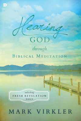 Hearing God Through Biblical Meditation: Unlocking Fresh Revelation Daily - Virkler, Mark, Dr., and Ruthven, Jon (Foreword by)