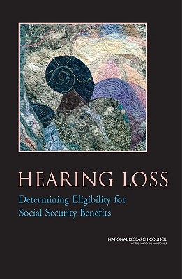 Hearing Loss: Determining Eligibility for Social Security Benefits - National Research Council, and Division of Behavioral and Social Sciences and Education, and Board on Behavioral Cognitive...