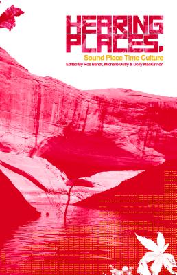 Hearing Places: Sound, Place, Time and Culture - Bandt, Ros (Editor), and Duffy, Michelle (Editor)