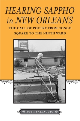 Hearing Sappho in New Orleans: The Call of Poetry from Congo Square to the Ninth Ward - Salvaggio, Ruth