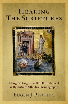 Hearing the Scriptures: Liturgical Exegesis of the Old Testament in Byzantine Orthodox Hymnography - Pentiuc