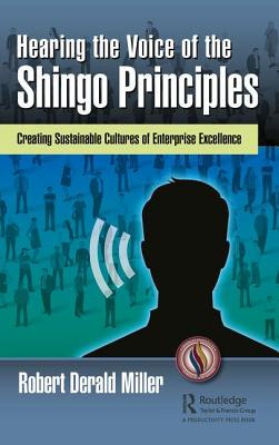 Hearing the Voice of the Shingo Principles: Creating Sustainable Cultures of Enterprise Excellence - Derald Miller, Robert