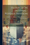 Hearings On Internal-Revenue Revision: Before the Committee On Ways and Means, House of Representatives: Together With Certain Portions of the Proceedings of the Committee in Executive Session: Indexed