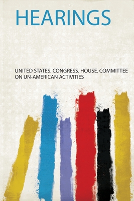 Hearings - Activities, United States Congress Hou (Creator)