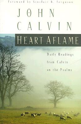 Heart Aflame: Daily Readings from Calvin in the Psalms - Calvin, John