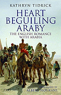 Heart Beguiling Araby: The English Romance with Arabia