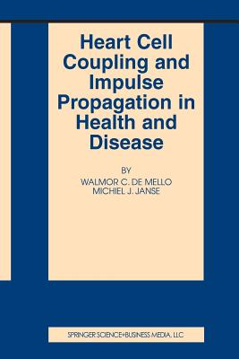 Heart Cell Coupling and Impulse Propagation in Health and Disease - De Mello, Walmor C (Editor), and Janse, M J (Editor)