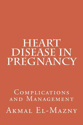 Heart Disease in Pregnancy: Complications and Management - El-Mazny, Akmal