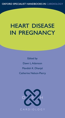 Heart Disease in Pregnancy - Adamson, Dawn, and Dhanjal, Mandish, and Nelson-Piercy, Catherine