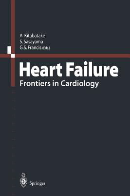 Heart Failure: Frontiers in Cardiology - Kitabatake, A (Editor), and Sasayama, S (Editor), and Francis, G S (Editor)