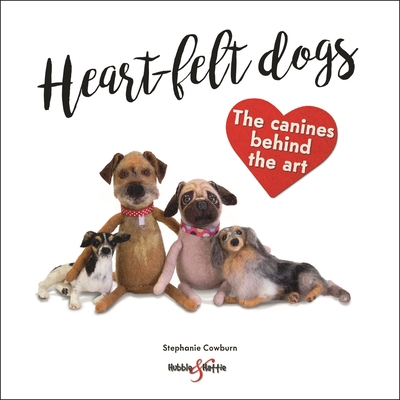 Heart-Felt Dogs: The Canines Behind the Art - Cowburn, Stephanie