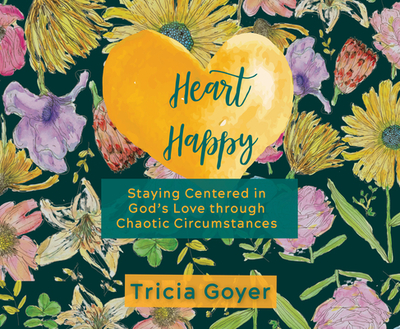 Heart Happy: Staying Centered in God's Love Through Chaotic Circumstances - Goyer, Tricia, and Araya, Jennifer Jill (Narrator)