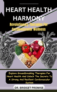 Heart Health Harmony: Revolutionary Therapies For Cardiovascular Wellness: Explore Groundbreaking Therapies For Heart Health And Unlock The Secrets To A Strong And Resilient Cardiovascular System
