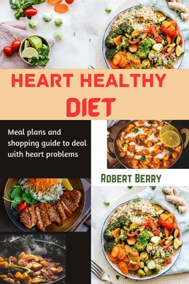 Heart healthy diet: Meal plans and shopping guide to deal with heart problems - Berry, Robert