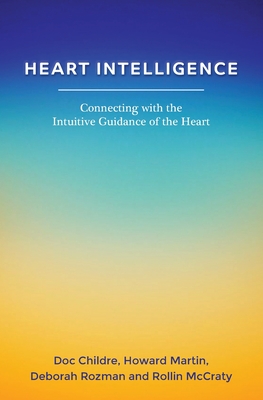 Heart Intelligence: Connecting with the Intuitive Guidance of the Heart - Martin, Howard, and Rozman, Deborah, PhD, and McCraty, Rollin