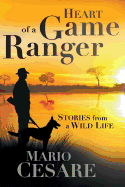 Heart of a Game Ranger: Stories from a Wild Life