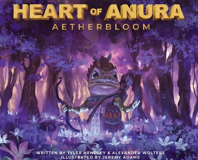 Heart of Anura: Aetherbloom - Hendley, Tyler (Editor), and Wolters, Alexander