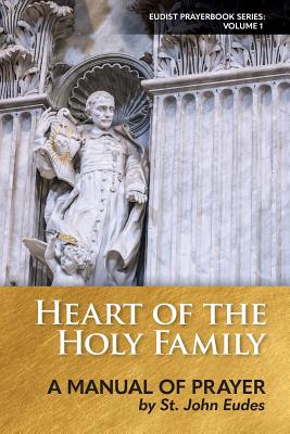 Heart of the Holy Family: A Manual of Prayer by St. John Eudes - Marshall, Steven S (Translated by), and Eudes, John