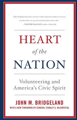 Heart of the Nation: Volunteering and America's Civic Spirit - Bridgeland, John M, and McChrystal, Stanley A (Foreword by)