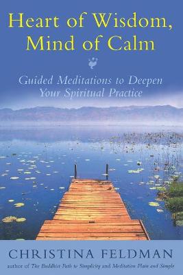 Heart of Wisdom, Mind of Calm: Guided Meditations to Deepen Your Spiritual Practice - Feldman, Christina