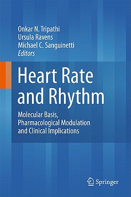 Heart Rate and Rhythm: Molecular Basis, Pharmacological Modulation and Clinical Implications - Tripathi, Onkar N. (Editor), and Ravens, Ursula (Editor), and Sanguinetti, Michael C. (Editor)