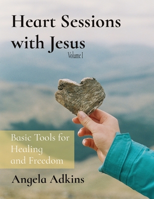 Heart Sessions with Jesus: Basic Tools for Healing and Freedom - Adkins, Angela