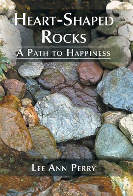 Heart-Shaped Rocks: A Path to Happiness - Perry, Lee Ann