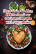 Heart-Smart Cooking: 93 Effortless Low-Cholesterol Recipes with 5 Ingredients