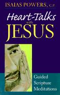 Heart-Talks with Jesus: Guided Scripture Meditations - Powers, Isaias