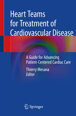 Heart Teams for Treatment of Cardiovascular Disease: A Guide for Advancing Patient-Centered Cardiac Care - Mesana, Thierry (Editor)